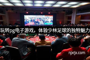 玩转pg电子游戏，体验少林足球的独特魅力